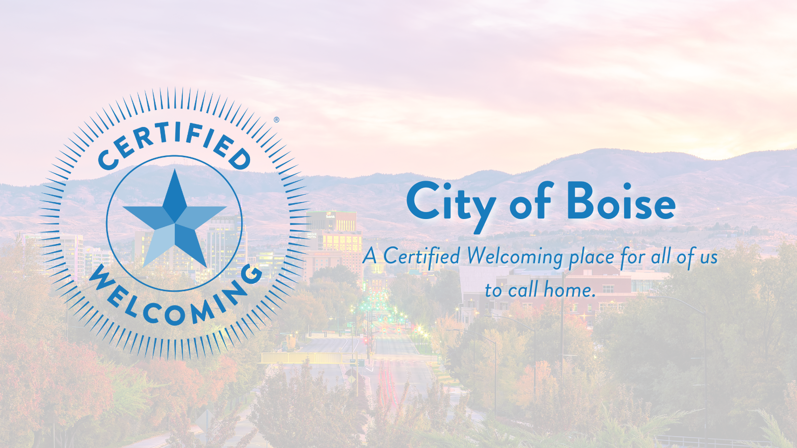 Certified Welcoming logo overlaid on a background featuring a photo of Boise, Idaho. Text on the image says "City of Boise, A Certified Welcoming place for all of us to call home."