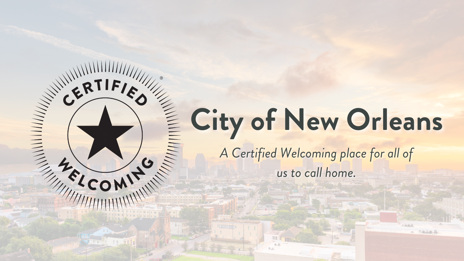 The Certified Welcoming seal and text that reads "City of New Orleans: A Certified Welcoming place for all of us to call home." is overlaid on a photo of New Orlean's cityscape