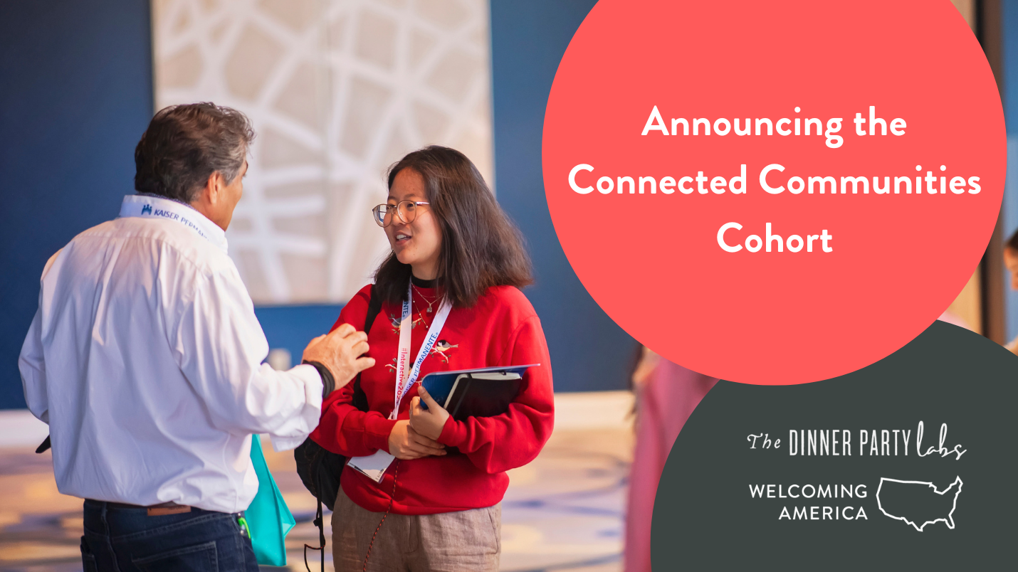 Announcing the Connected Communities Learning Cohort, a program of The Dinner Party Labs and Welcoming America.