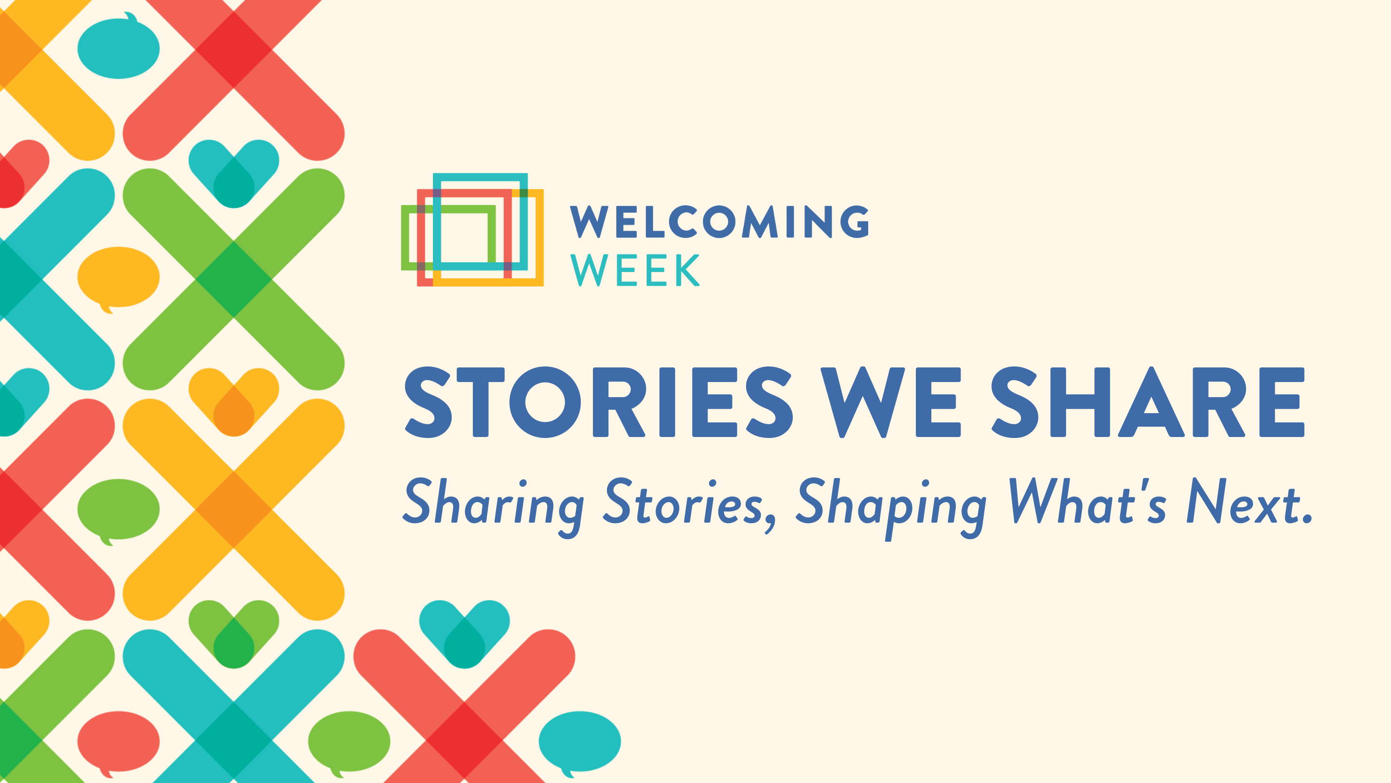 Welcoming Week. Stories We Share. Sharing Stories, Shaping What's Next.